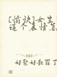 [愉快]女生发这个表情怎么回复