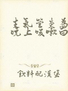 支气管炎为什么晚上咳嗽白天不咳呢