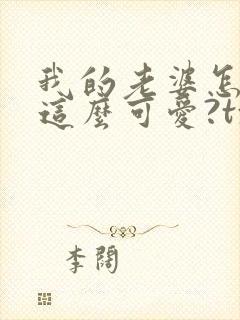 我的老婆怎么能这么可爱?txt下载完本