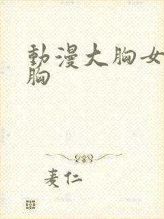 动漫大胸女被摸胸