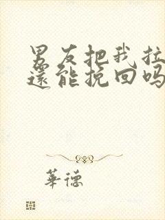 男友把我拉黑了还能挽回吗