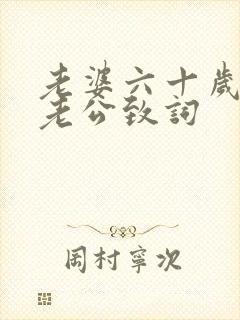 老婆六十岁生日老公致词