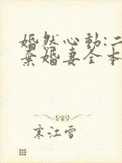 婚然心动:二宠弃婚妻全本免费下载