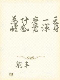 为什么一天睡不醒感觉浑身乏力没有精神