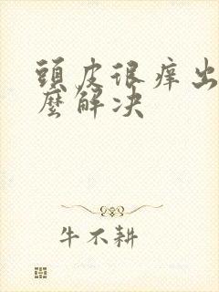 头皮很痒出油怎么解决