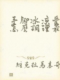 手脚冰凉爱出汗怎么调理最好