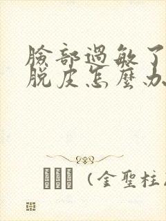 脸部过敏了紧绷脱皮怎么办封面