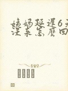 姨妈延迟6天还没来怎么回事