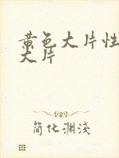 黄色大片性生活大片