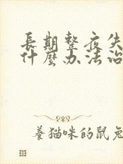 长期整夜失眠有什么办法治疗