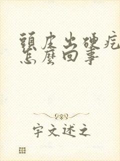 头皮出硬疙瘩是怎么回事