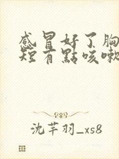 感冒好了胸闷气短有点咳嗽是怎么回事