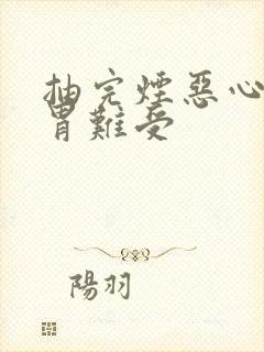 抽完烟恶心想吐胃难受