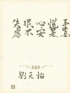 失眠心慌手抖焦虑不安是怎么回事