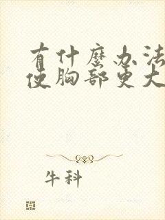 有什么办法可以使胸部更大