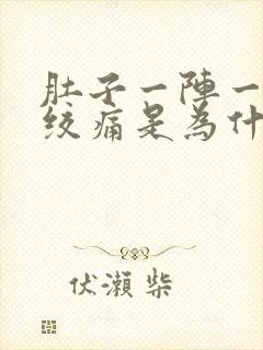 肚子一阵一阵的绞痛是为什么