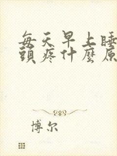 每天早上睡醒了头疼什么原因