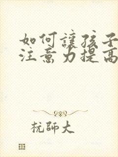 如何让孩子学习注意力提高