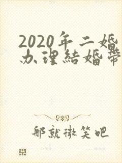 2020年二婚办理结婚带啥证件