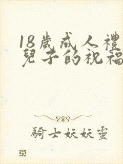 18岁成人礼给儿子的祝福语
