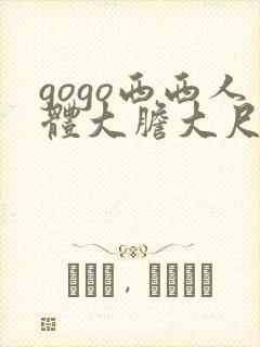 gogo西西人体大胆大尺度