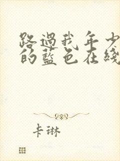 路过我年少时光的蓝色在线观看