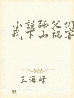 小说师父们跪求我下山祸害师姐下载