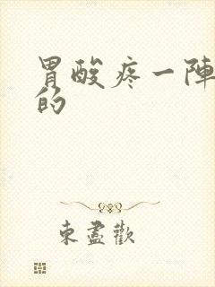 胃酸疼一阵一阵的