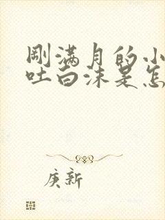 刚满月的小狗口吐白沫是怎么回事