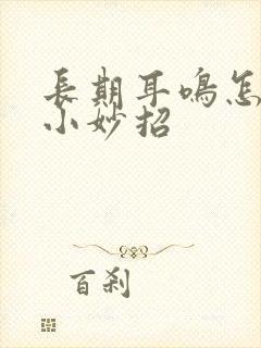 长期耳鸣怎么办小妙招