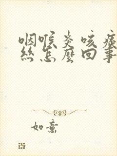 咽喉炎咳痰带血丝怎么回事