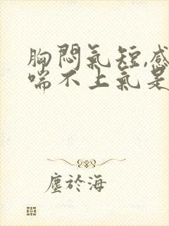 胸闷气短,感觉喘不上气是心脏问题吗