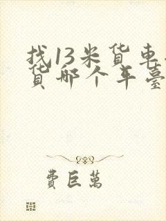 找13米货车拉货哪个平台好