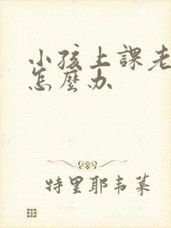 小孩上课老走神怎么办