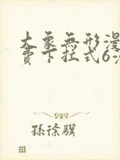 大象无形漫画免费下拉式6漫画