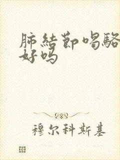 肺结节喝骆驼奶好吗