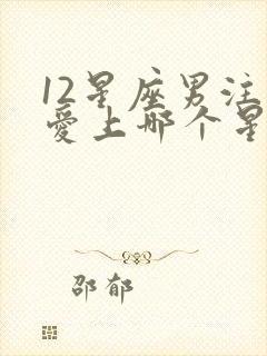 12星座男注定爱上哪个星座女