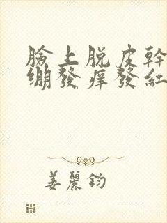 脸上脱皮干燥紧绷发痒发红封面