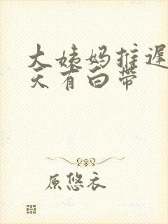 大姨妈推迟了四天有白带