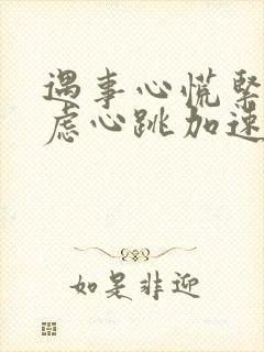 遇事心慌紧张焦虑心跳加速怎么回事