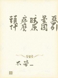 头疼眩晕恶心是什么原因引起的