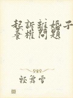 起诉离婚子女抚养权问题