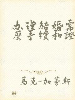 办理结婚需要什么手续和证件