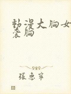 动漫大胸女孩被袭胸