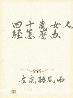 四十岁女人就闭经怎么办