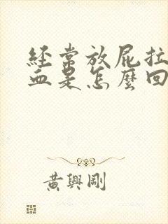 经常放屁拉屎出血是怎么回事