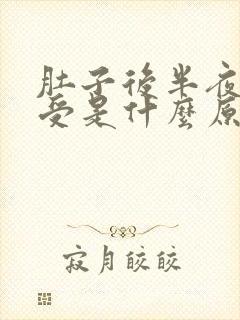 肚子后半夜胀难受是什么原因