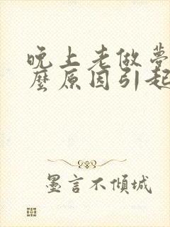 晚上老做梦是什么原因引起的