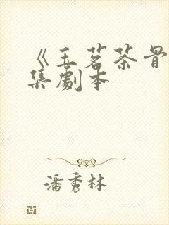 《玉茗茶骨》全集剧本