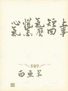 心慌气短上不来气怎么回事